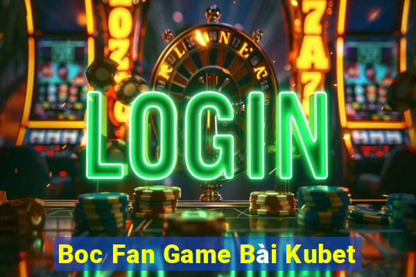 Boc Fan Game Bài Kubet