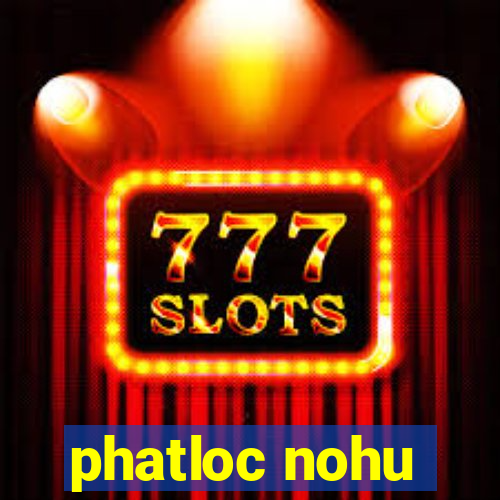 phatloc nohu