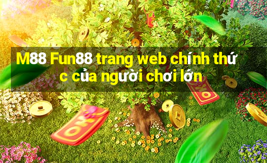 M88 Fun88 trang web chính thức của người chơi lớn