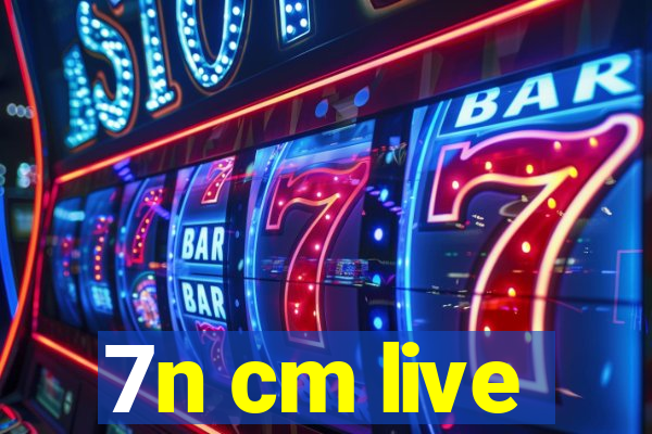 7n cm live