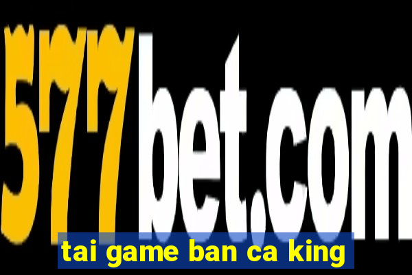 tai game ban ca king