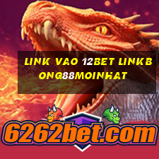 link vao 12bet linkbong88moinhat