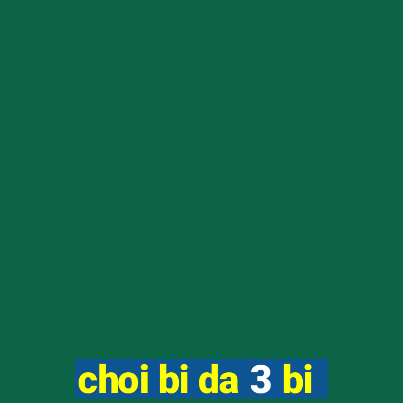 choi bi da 3 bi