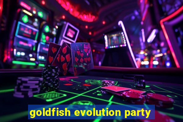 goldfish evolution party