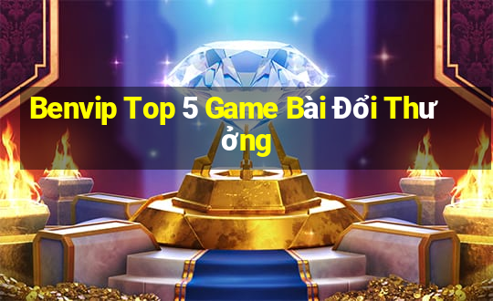 Benvip Top 5 Game Bài Đổi Thưởng