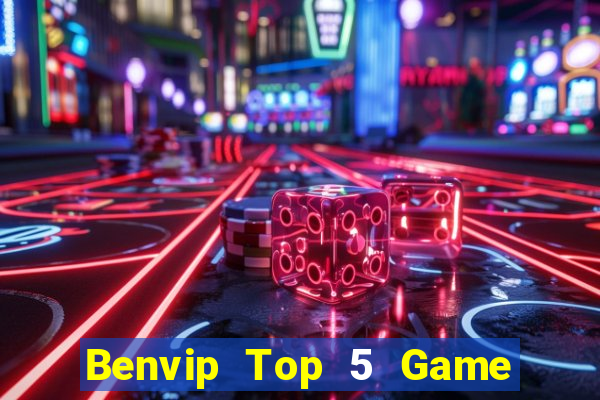 Benvip Top 5 Game Bài Đổi Thưởng