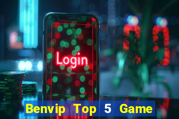 Benvip Top 5 Game Bài Đổi Thưởng