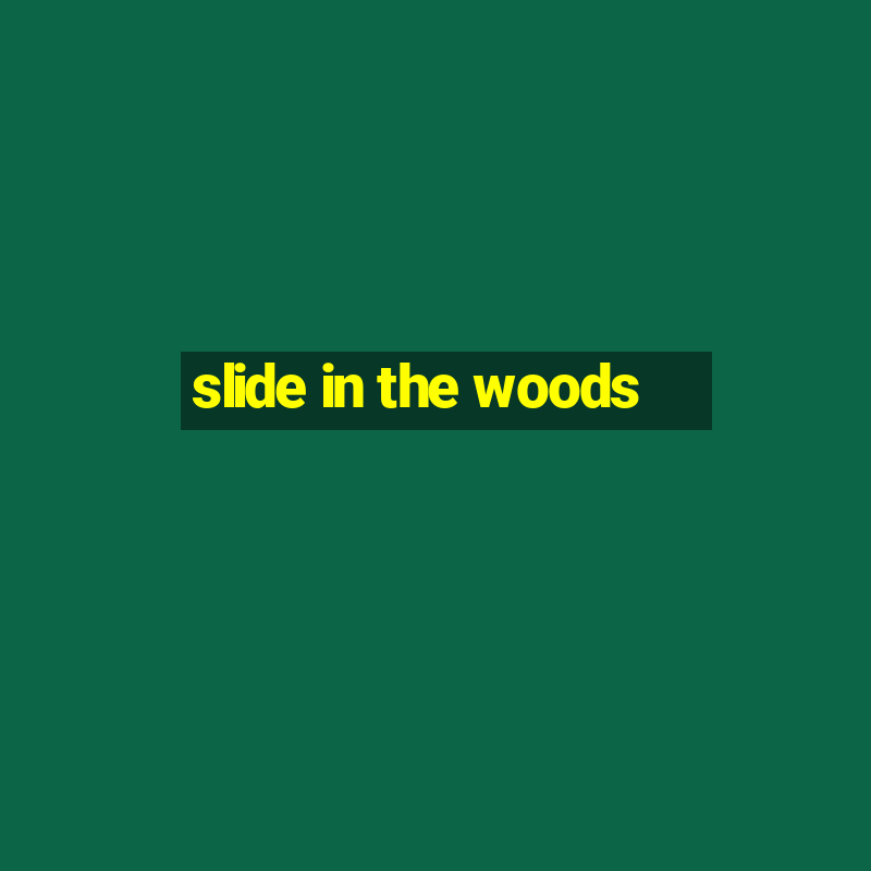 slide in the woods