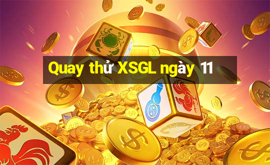 Quay thử XSGL ngày 11