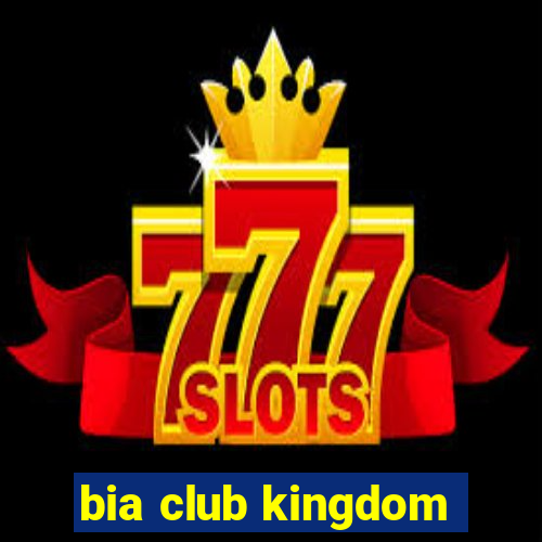 bia club kingdom