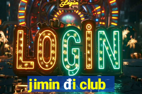 jimin đi club