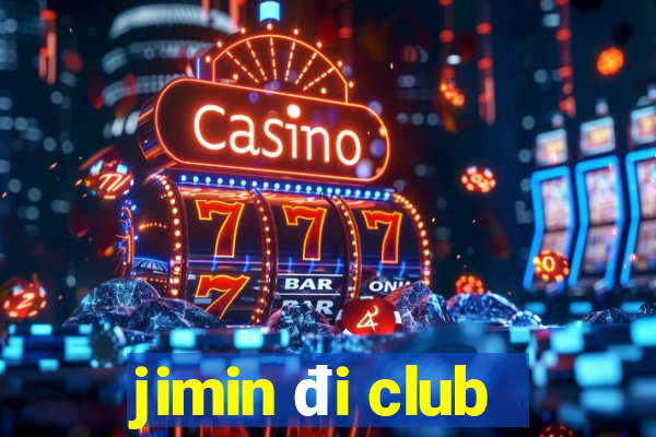 jimin đi club