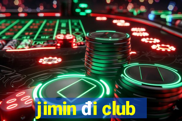 jimin đi club