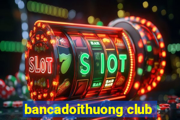 bancadoithuong club