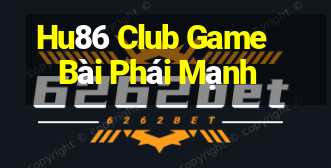 Hu86 Club Game Bài Phái Mạnh