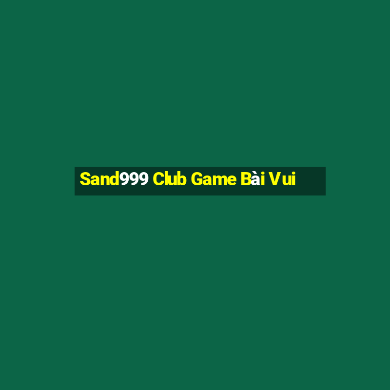 Sand999 Club Game Bài Vui