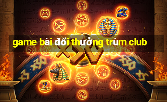 game bài đổi thưởng trùm club