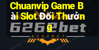 Chuanvip Game Bài Slot Đổi Thưởng