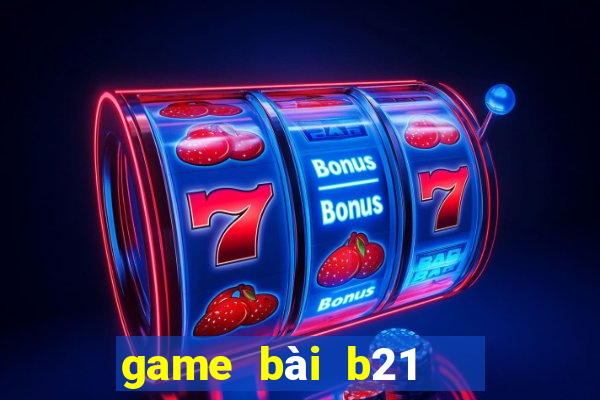 game bài b21   nổ hũ vip