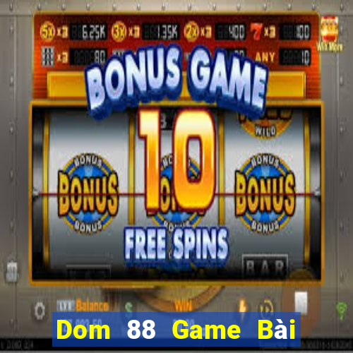 Dom 88 Game Bài Quay Hũ