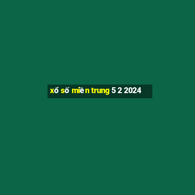 xổ số miền trung 5 2 2024