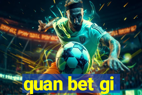 quan bet gi