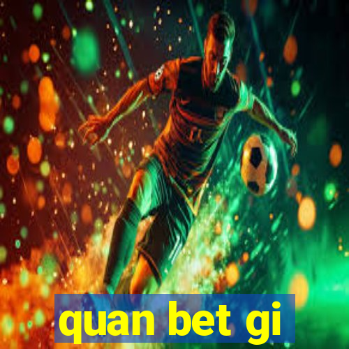 quan bet gi