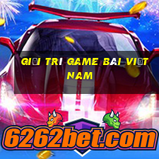 Giải trí game bài Việt nam