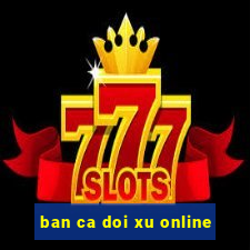 ban ca doi xu online