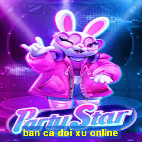 ban ca doi xu online