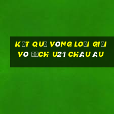 kết quả vòng loại giải vô địch u21 châu âu