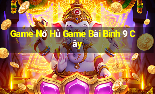 Game Nổ Hủ Game Bài Binh 9 Cây