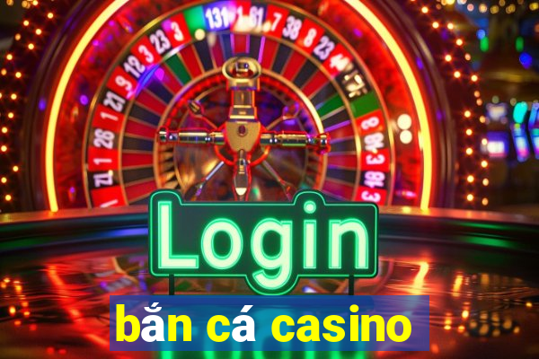 bắn cá casino