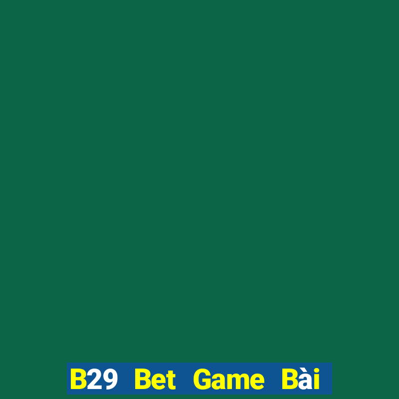 B29 Bet Game Bài Tặng Tiền