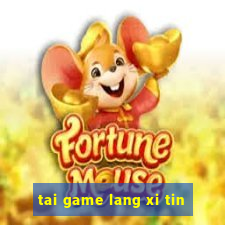 tai game lang xi tin