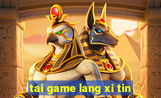 tai game lang xi tin