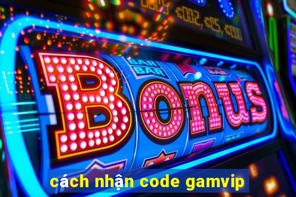 cách nhận code gamvip