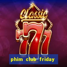 phim club friday the series 3