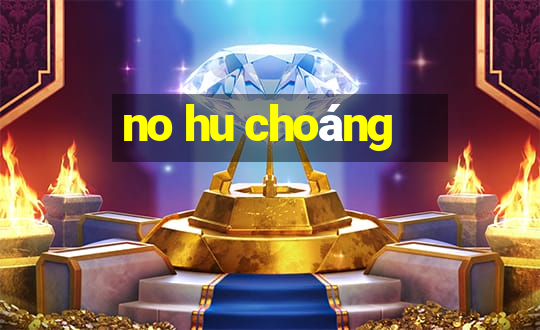 no hu choáng