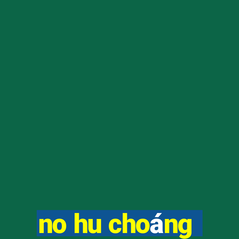 no hu choáng