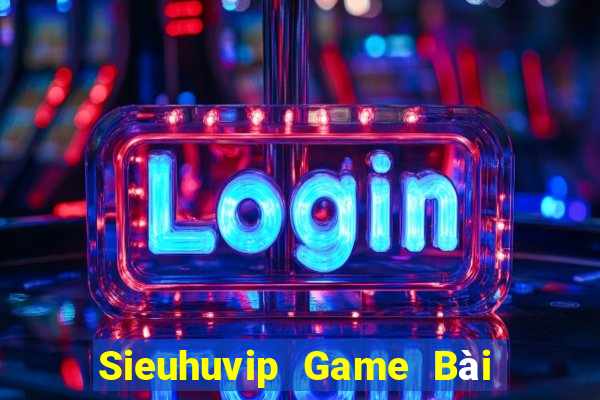 Sieuhuvip Game Bài Uy Tín Nhất 2022