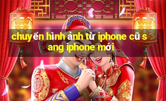 chuyển hình ảnh từ iphone cũ sang iphone mới