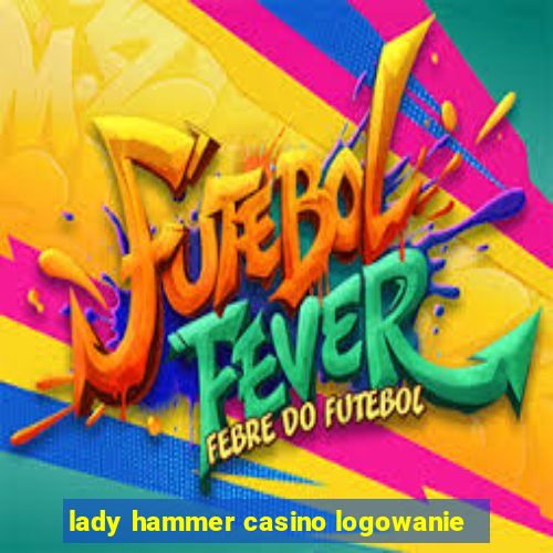 lady hammer casino logowanie