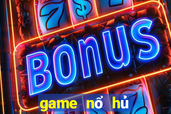 game nổ hủ đổi thưởng uy tín