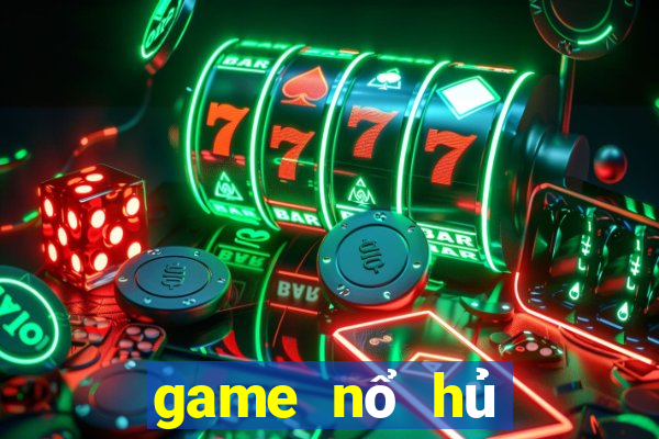 game nổ hủ đổi thưởng uy tín