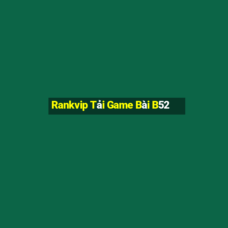 Rankvip Tải Game Bài B52