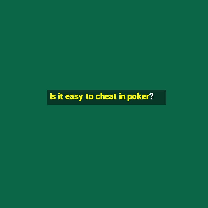 Is it easy to cheat in poker?