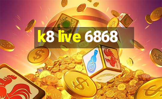 k8 live 6868