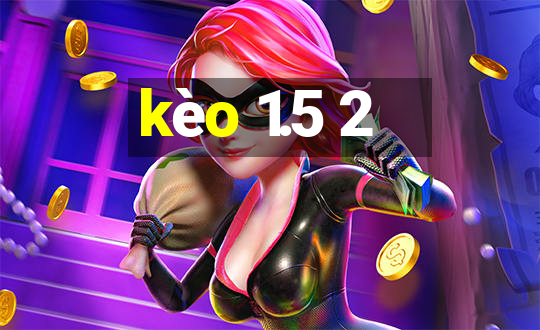 kèo 1.5 2