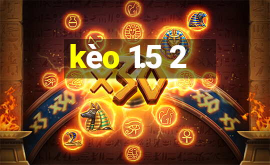 kèo 1.5 2